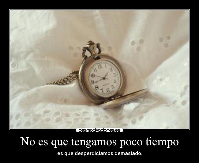 No es que tengamos poco tiempo - es que desperdiciamos demasiado.