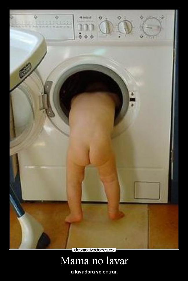 Mama no lavar - a lavadora yo entrar.