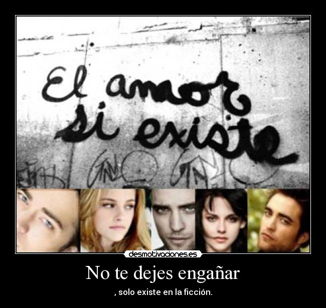 No te dejes engañar - , solo existe en la ficción.