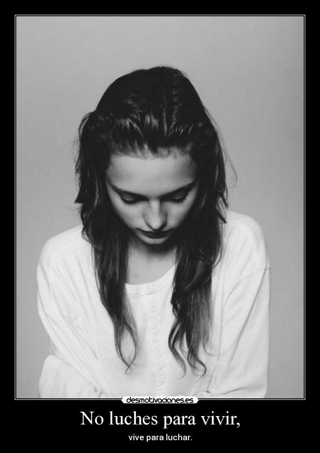 No luches para vivir, - vive para luchar.