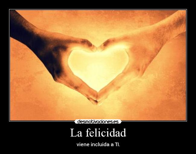 La felicidad - viene incluida a TI.