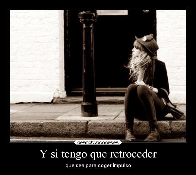 Y si tengo que retroceder -