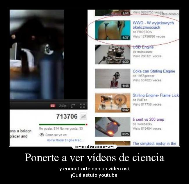 Ponerte a ver vídeos de ciencia - y encontrarte con un vídeo así.
¡Qué astuto youtube!