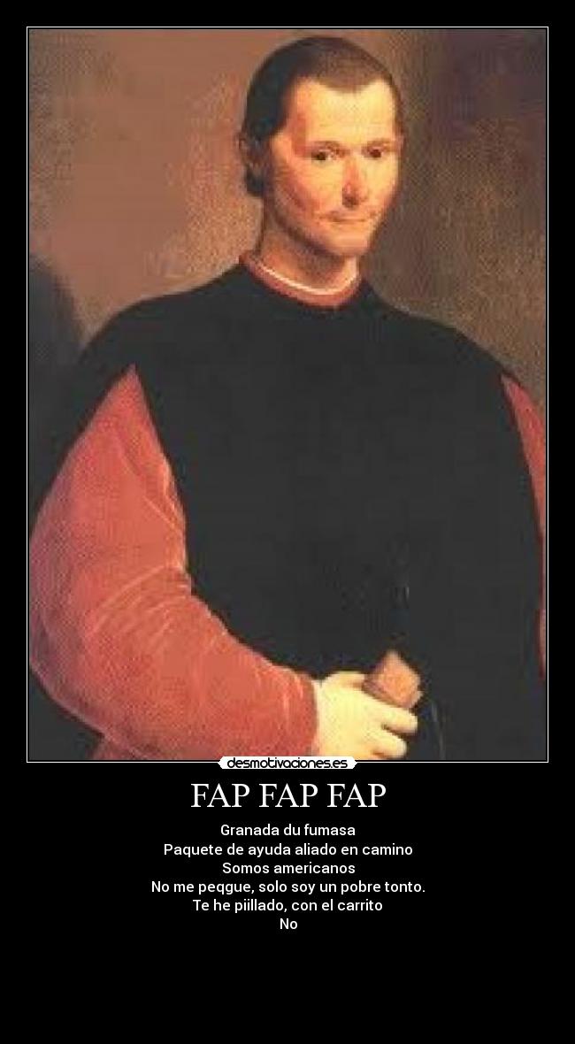 FAP FAP FAP - Granada du fumasa
Paquete de ayuda aliado en camino
Somos americanos
No me peqgue, solo soy un pobre tonto.
Te he piillado, con el carrito
No