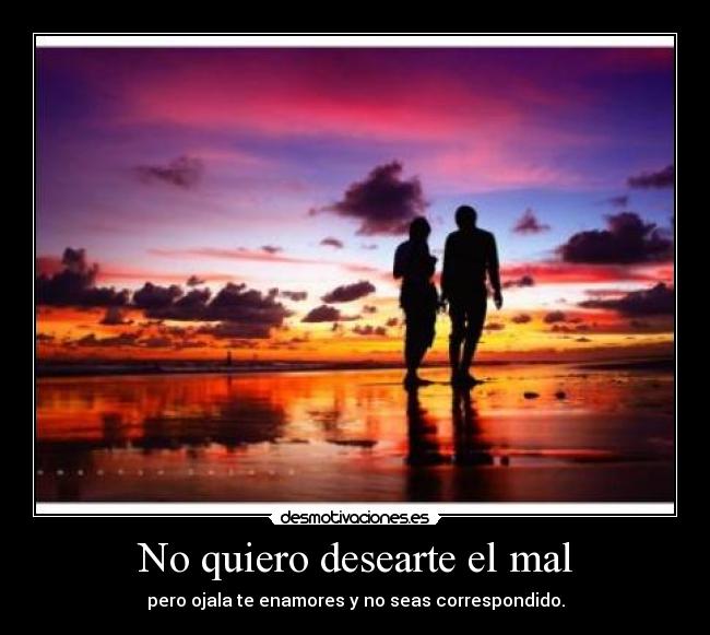 No quiero desearte el mal -