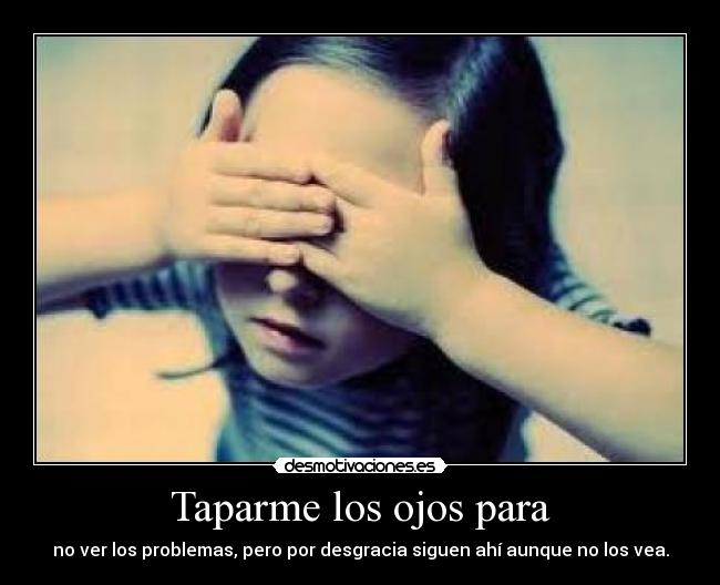 Taparme los ojos para - 