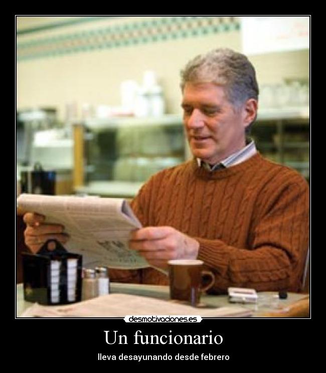 Un funcionario - lleva desayunando desde febrero