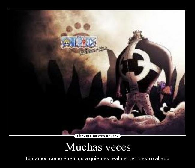 Muchas veces - tomamos como enemigo a quien es realmente nuestro aliado