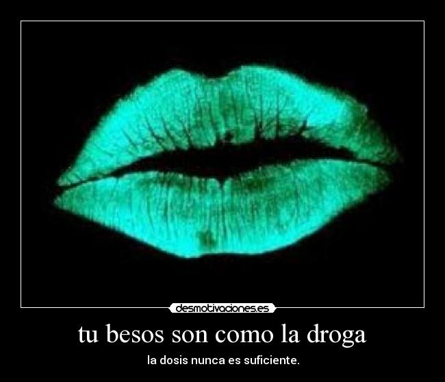 carteles besos droga besos suficiente dosis nunca desmotivaciones