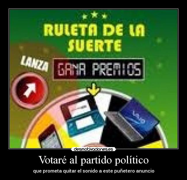 Votaré al partido político - que prometa quitar el sonido a este puñetero anuncio