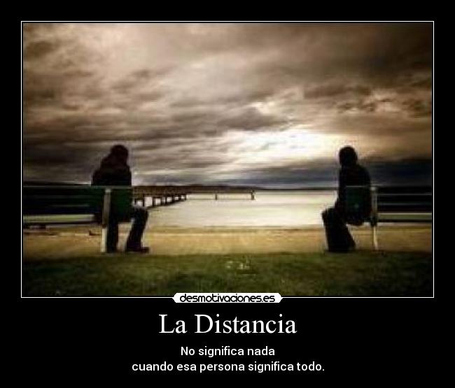 La Distancia - No significa nada
cuando esa persona significa todo.