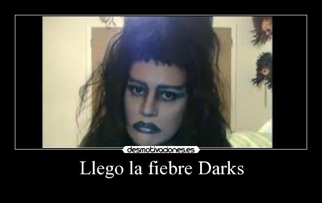 Llego la fiebre Darks -