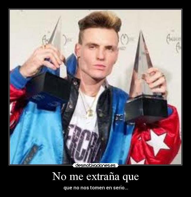 No me extraña que - que no nos tomen en serio...