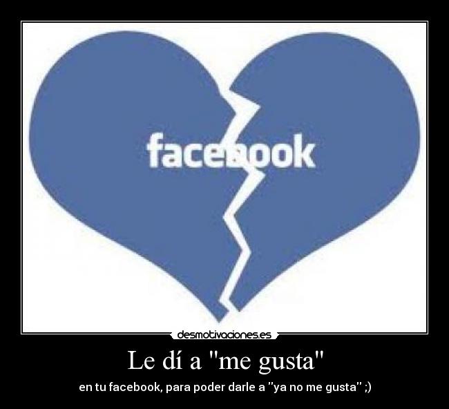 Le dí a me gusta - en tu facebook, para poder darle a ya no me gusta ;)