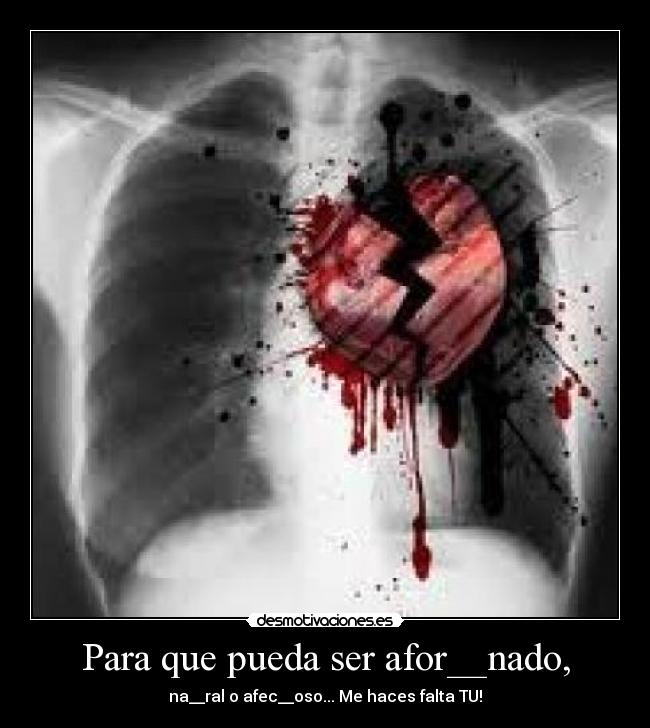 Para que pueda ser afor__nado, - na__ral o afec__oso... Me haces falta TU!