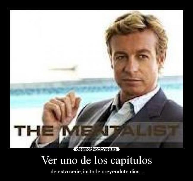 Ver uno de los capitulos - de esta serie, imitarle creyéndote dios...