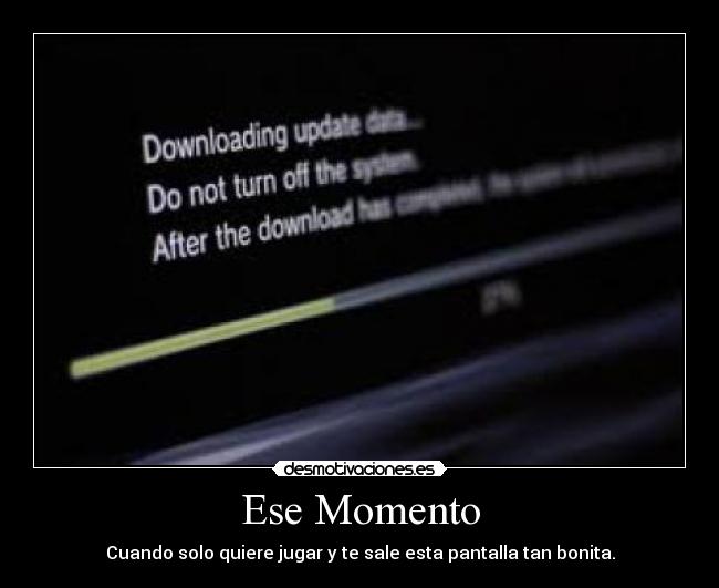 Ese Momento - Cuando solo quiere jugar y te sale esta pantalla tan bonita.