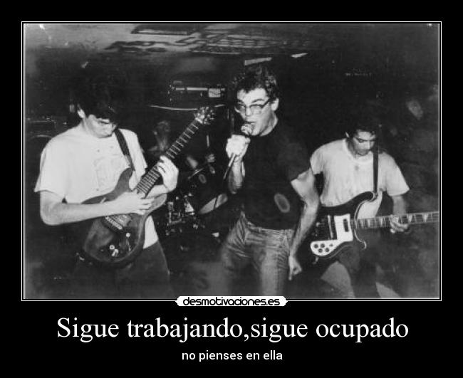 Sigue trabajando,sigue ocupado -