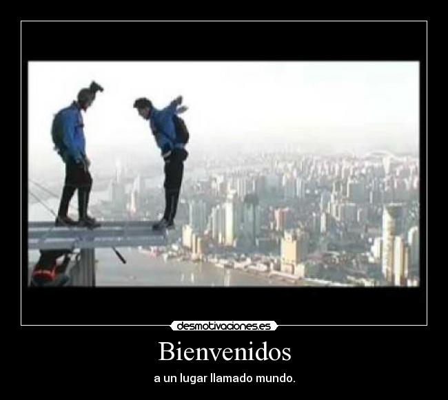 Bienvenidos - a un lugar llamado mundo.