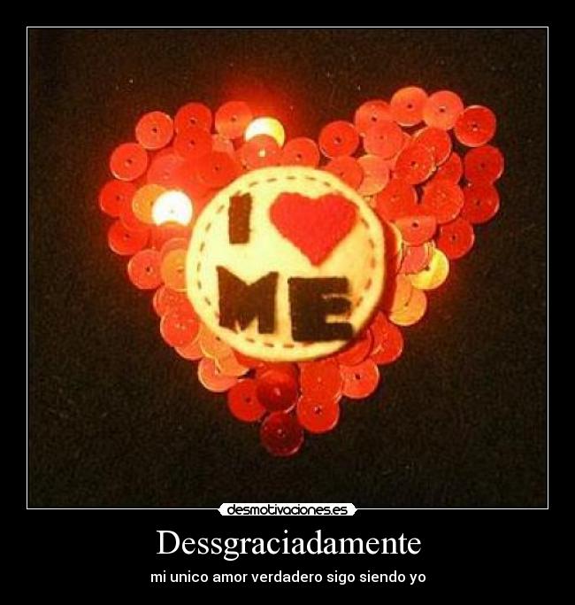 Dessgraciadamente - mi unico amor verdadero sigo siendo yo