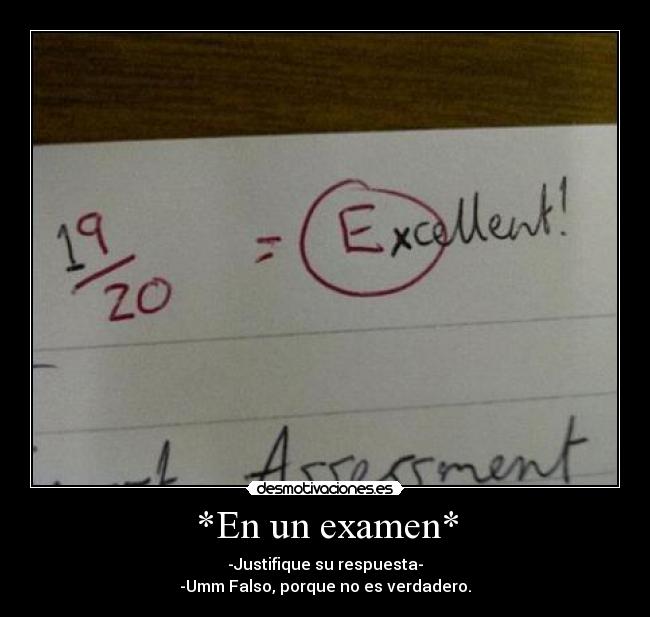 *En un examen* - -Justifique su respuesta-
-Umm Falso, porque no es verdadero.