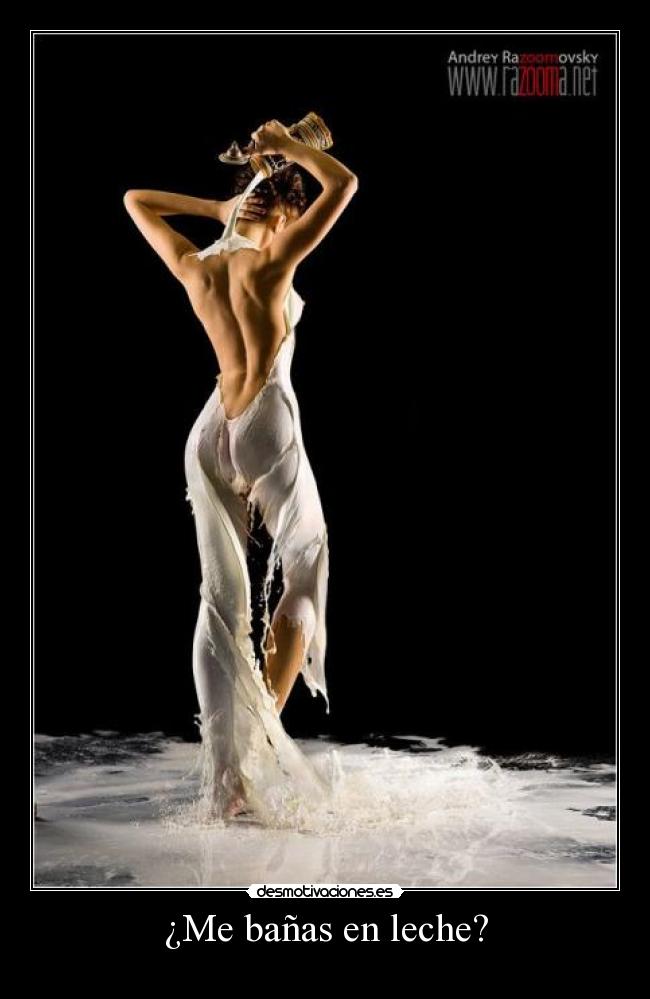 ¿Me bañas en leche? -