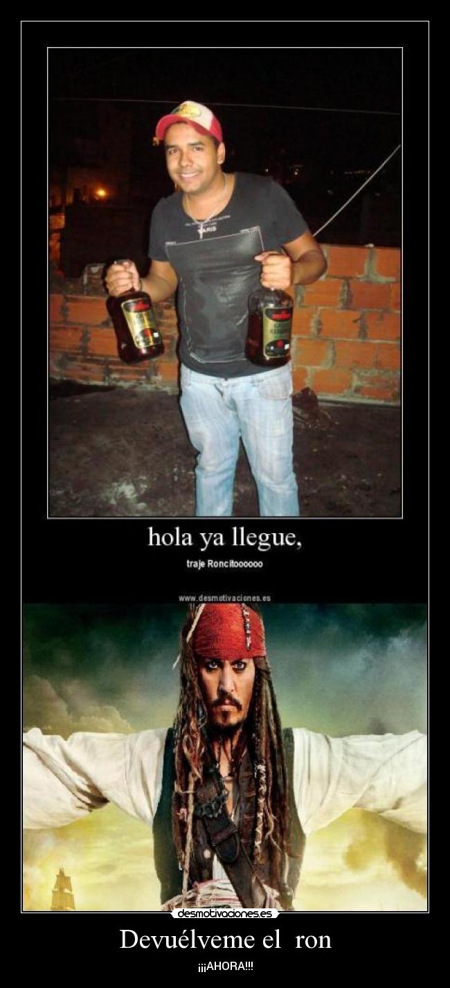 Devuélveme el  ron - ¡¡¡AHORA!!!