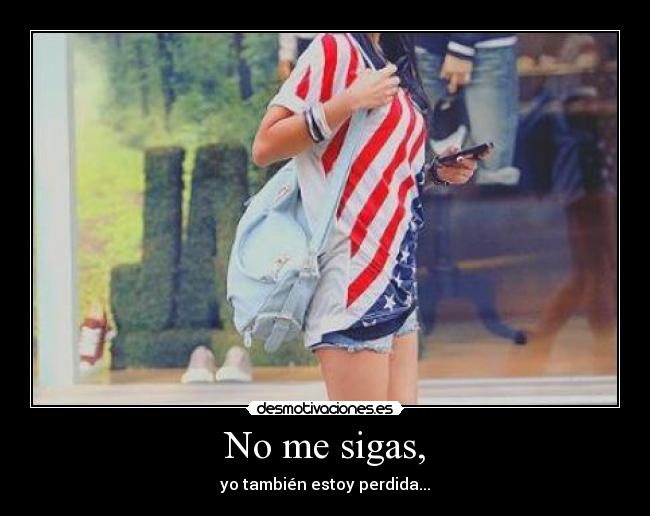No me sigas, -