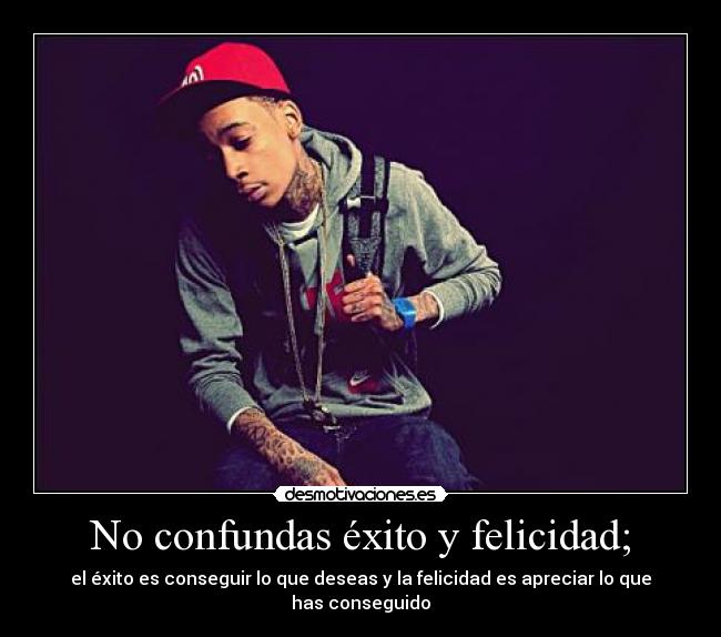 No confundas éxito y felicidad; -