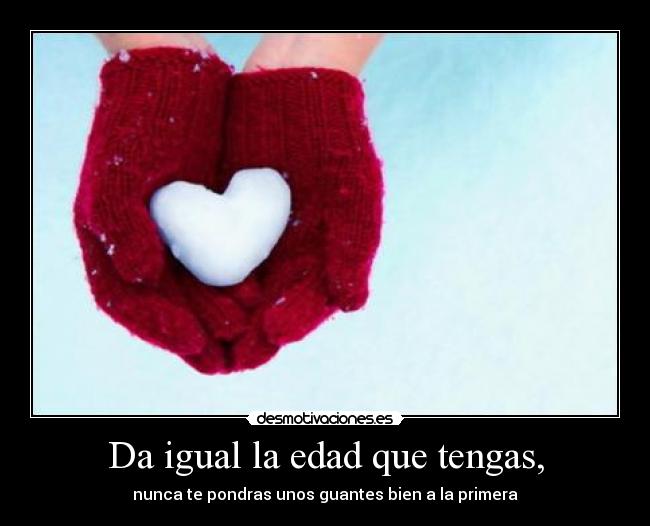 Da igual la edad que tengas, - nunca te pondras unos guantes bien a la primera