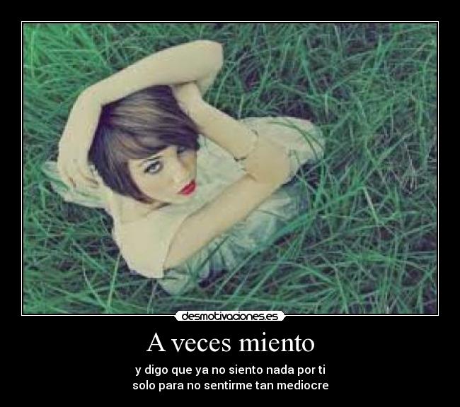 A veces miento - y digo que ya no siento nada por ti
solo para no sentirme tan mediocre