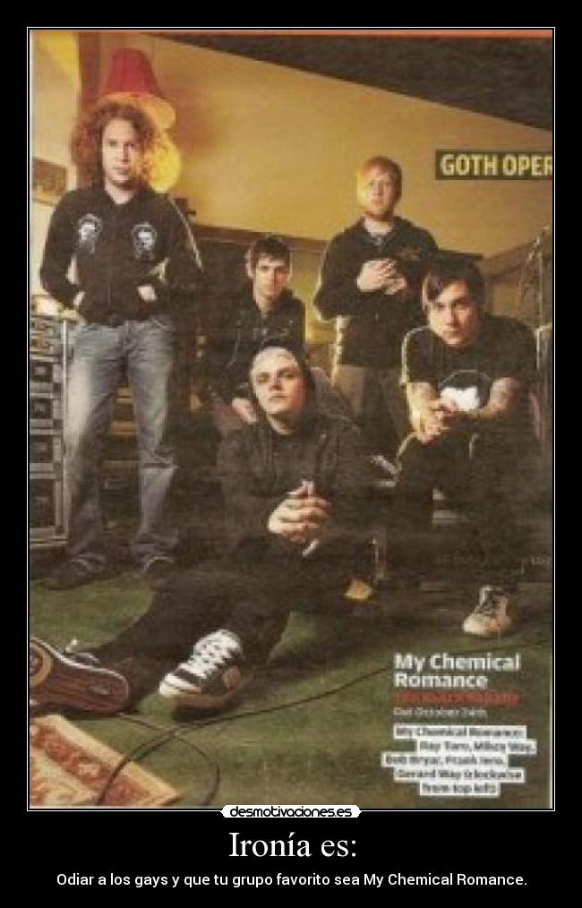 Ironía es: - Odiar a los gays y que tu grupo favorito sea My Chemical Romance.
