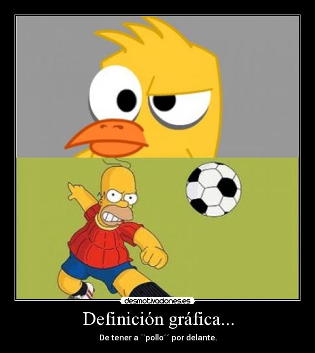 Definición gráfica... - De tener a ``pollo´´ por delante.