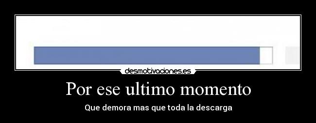 Por ese ultimo momento -