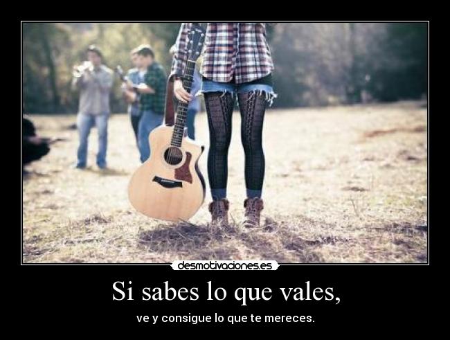 Si sabes lo que vales, - 