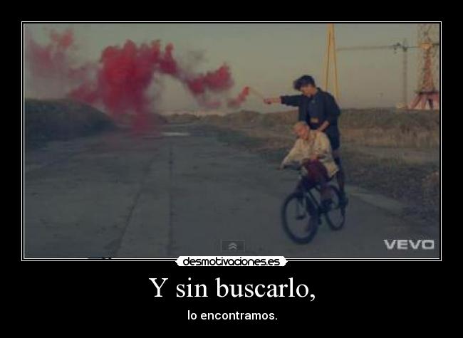 Y sin buscarlo, - 