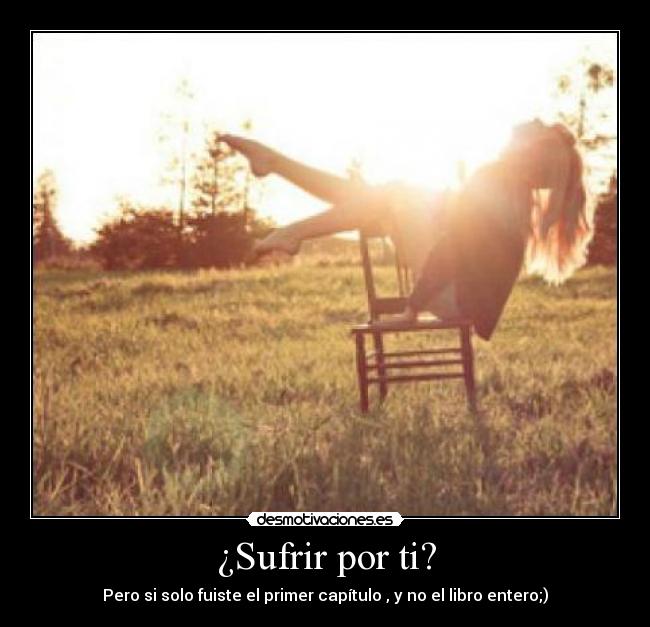 ¿Sufrir por ti? -