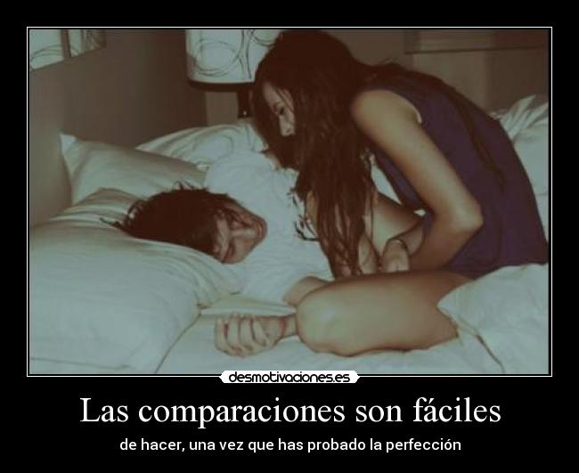 Las comparaciones son fáciles - de hacer, una vez que has probado la perfección