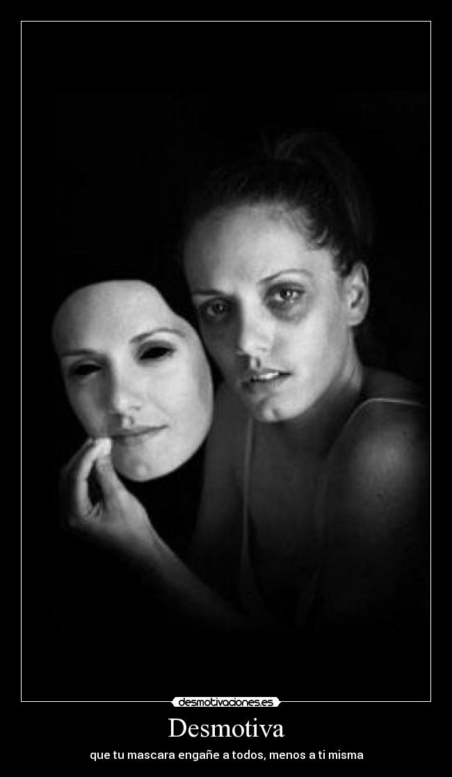 Desmotiva - que tu mascara engañe a todos, menos a ti misma