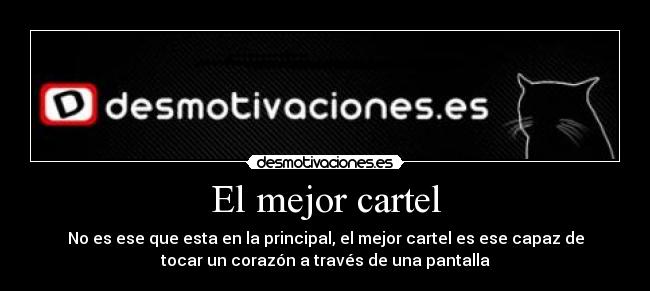 El mejor cartel - No es ese que esta en la principal, el mejor cartel es ese capaz de
tocar un corazón a través de una pantalla