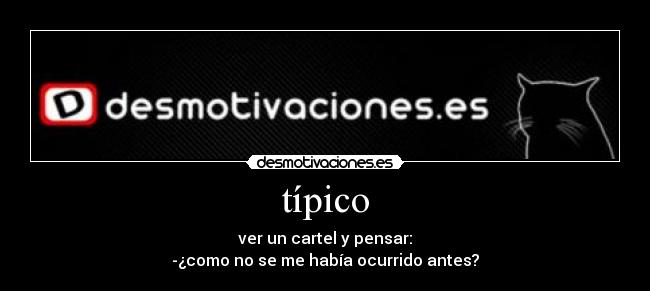 típico - ver un cartel y pensar:
-¿como no se me había ocurrido antes?