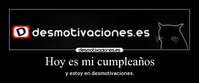 Hoy es mi cumpleaños - y estoy en desmotivaciones.