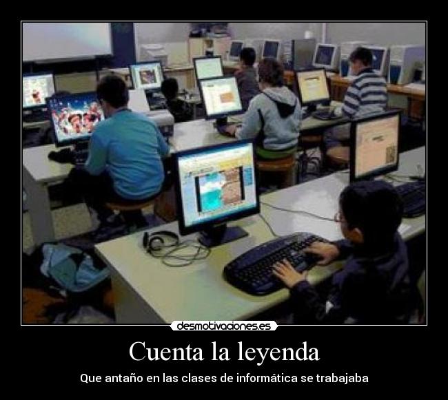 Cuenta la leyenda - Que antaño en las clases de informática se trabajaba