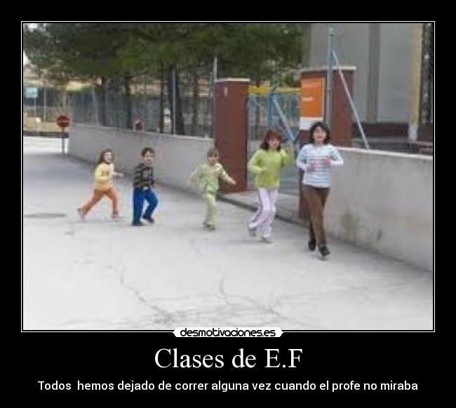 Clases de E.F - Todos hemos dejado de correr alguna vez cuando el profe no miraba
