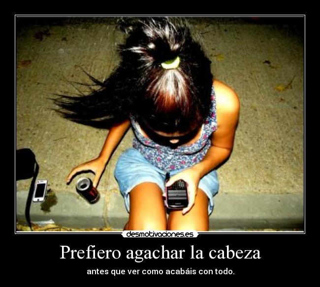 Prefiero agachar la cabeza - 