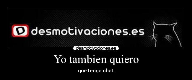 Yo tambien quiero - que tenga chat.