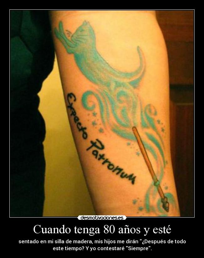 Cuando tenga 80 años y esté - sentado en mi silla de madera, mis hijos me dirán ¿Después de todo
este tiempo? Y yo contestaré Siempre.