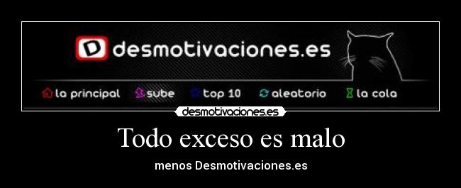 Todo exceso es malo - menos Desmotivaciones.es