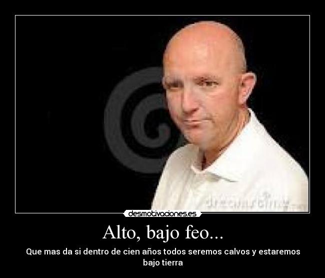 Alto, bajo feo... - 