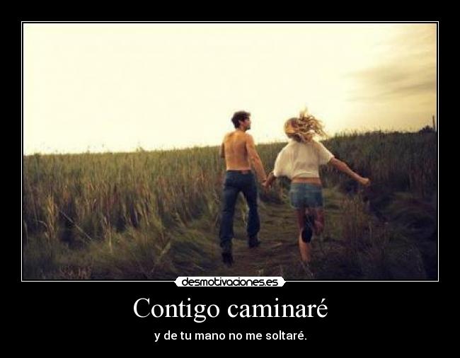 Contigo caminaré - y de tu mano no me soltaré.